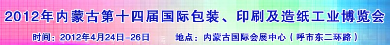2012年第十四屆內(nèi)蒙古國(guó)際包裝、印刷及造紙工業(yè)博覽會(huì)