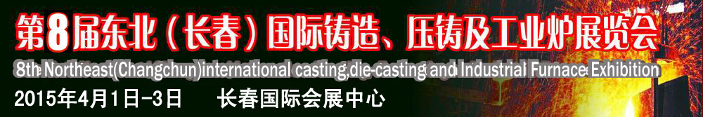 2015第八屆東北（長(zhǎng)春）國(guó)際鑄造、壓鑄及工業(yè)爐展覽會(huì)