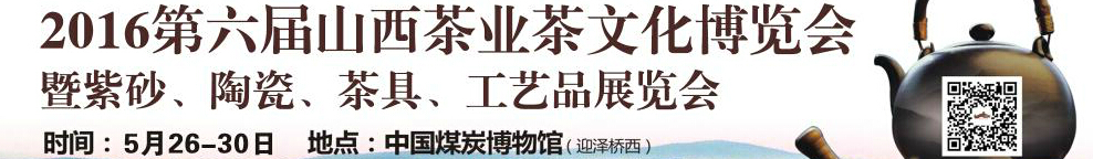2016第六屆山西茶業(yè)茶文化博覽會暨紫砂、陶瓷、茶具、工藝品展覽會