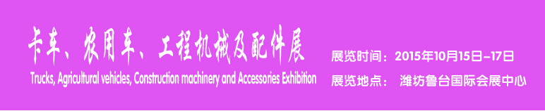 2015卡車、農(nóng)用車、工程機(jī)械及配件展------中國(濰坊）國際裝備制造業(yè)博覽會